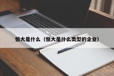 ​恒大是什么（恒大是什么类型的企业）