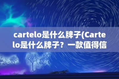 ​cartelo是什么牌子(Cartelo是什么牌子？一款值得信赖的服装品牌)