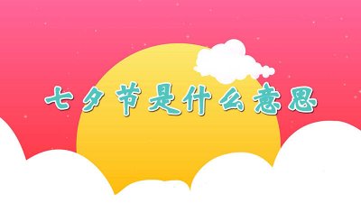 ​七夕节是什么节日什么意思 七夕是什么节日什么意思