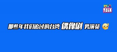 ​台湾偶像剧男演员浮沉录