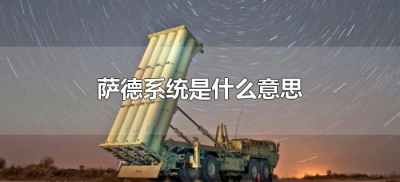 ​萨德系统是什么意思（萨德系统是干什么的）
