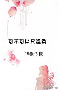 ​《可不可以只温柔》骄矜大魔王vs温柔小仙女，不甜不要钱